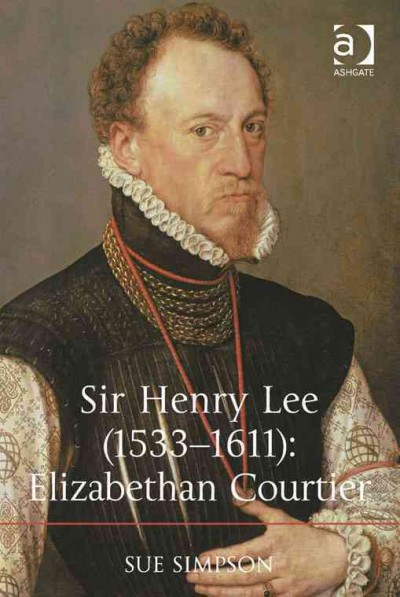 Sir Henry Lee (1533-1611) : Elizabethan courtier / by Sue Simpson.