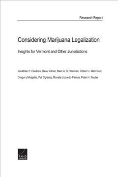 Considering marijuana legalization : insights for Vermont and other jurisdictions / Jonathan P. Caulkins, Beau Kilmer, Mark A.R. Kleiman, Robert J. MacCoun, Gregory Midgette, Pat Oglesby, Rosalie Liccardo Pacula, Peter H. Reuter.