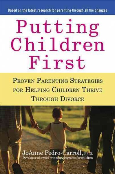 Putting children first : proven parenting strategies for helping children thrive through divorce / JoAnne Pedro-Carroll.