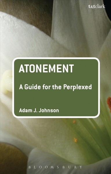 Atonement : a guide for the perplexed / Adam J. Johnson.