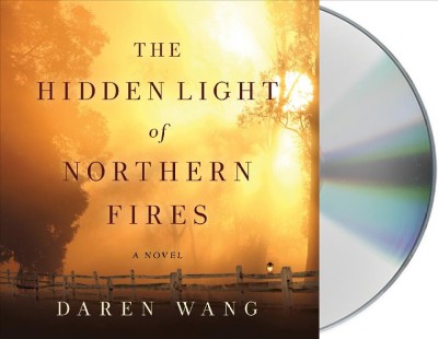 The hidden light of Northern fires : a novel / Daren Wang.