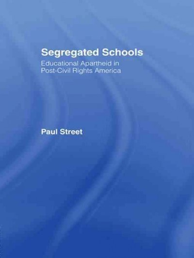 Segregated schools : educational apartheid in post-civil rights America / Paul Street.