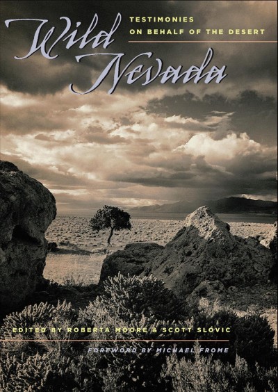 Wild Nevada : testimonies on behalf of the desert / edited by Roberta Moore and Scott Slovic ; foreword by Michael Frome.