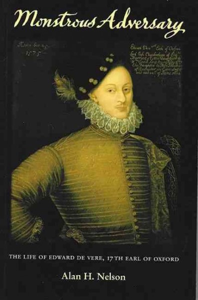 Monstrous adversary : the life of Edward de Vere, 17th Earl of Oxford / Alan H. Nelson.