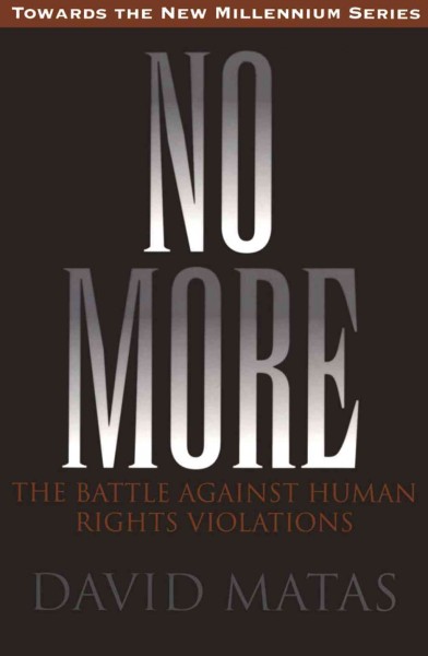 No more : the battle against human rights violations / David Matas ; [edited by Dennis Mills].