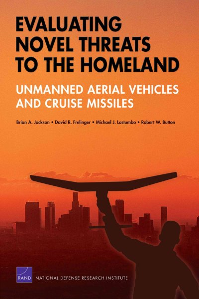Evaluating novel threats to the homeland : unmanned aerial vehicles and cruise missiles / Brian A. Jackson [and others].