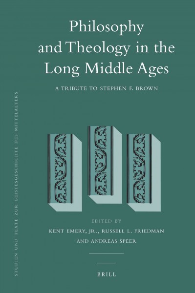Philosophy and theology in the long middle ages : a tribute to Stephen F. Brown / edited by Kent Emery, Jr., Russell L. Friedman & Andreas Speer ; assisted by Maxime Mauriège.