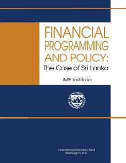 Financial programming and policy : the case of Sri Lanka / prepared by a Staff Team in the IMF Institute led by S. Rajcoomar and Michael Bell ; with John Karlik, Michael Martin, Charles Sisson.