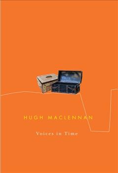 Voices in time / Hugh MacLennan ; introduction, Michael Gnarowski ; general editor, Michael Gnarowski.