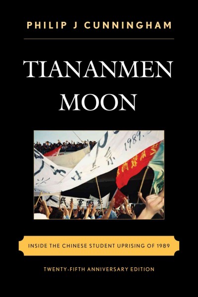 Tiananmen moon : inside the Chinese student uprising of 1989 / Philip J Cunningham.