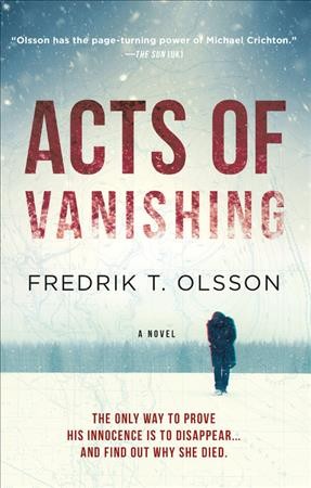 Acts of vanishing / Fredrik T. Olsson ; [translation, Michael Gallagher].