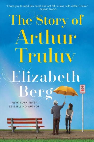 The story of Arthur Truluv : a novel / elizabeth berg.