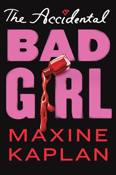 The accidental bad girl / Maxine Kaplan.