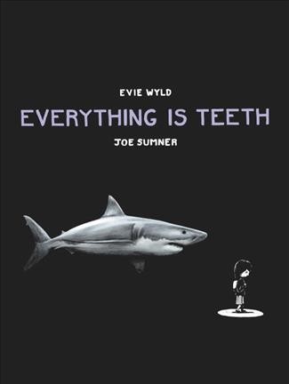 Everything is teeth / Evie Wyld ; [illustrated by] Joe Sumner.
