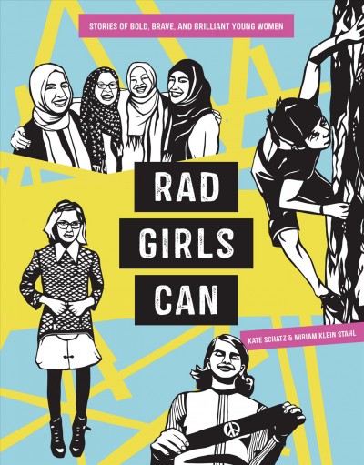 Rad girls can : stories of bold, brave, and brilliant young women / written by Kate Schatz ; illustrated by Miriam Klein Stahl.