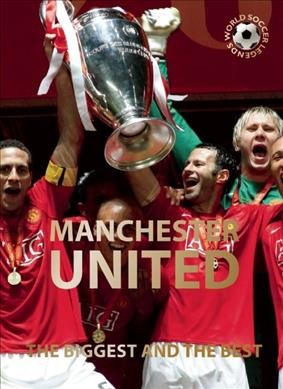 Manchester United : The Biggest and the best : World soccer legends.