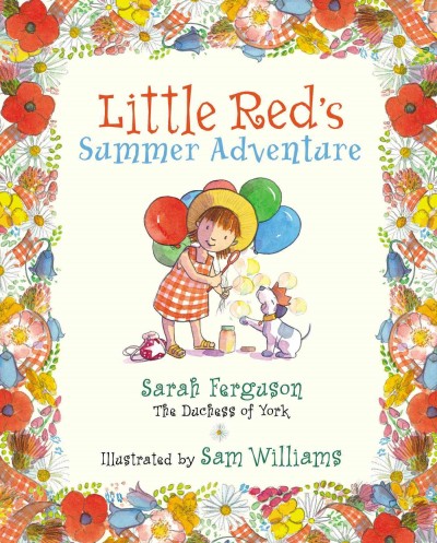 Little Red's summer adventure / Sarah Ferguson, the Duchess of York ; illustrated by Sam Williams. Hardcover Book