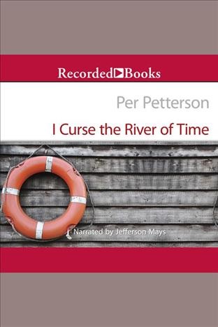 I curse the river of time [electronic resource] / Per Petterson ; [translation by Charlotte Braslund].