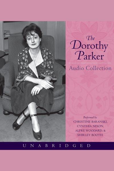 The dorothy parker audio collection [electronic resource]. Dorothy Parker.