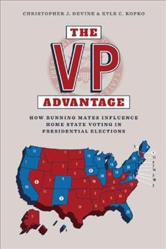The VP advantage : how running mates influence home state voting in presidential elections / Christopher J. Devine and Kyle C. Kopko.