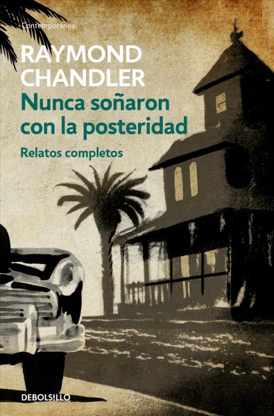 Nunca soñaron con la posteridad : Relatos completos / Raymond Chandler ; traducción, Juan Manuel Ibeas Delgado.