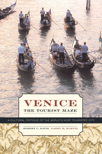 Venice, the tourist maze : a cultural critique of the world's most touristed city / Robert C. Davis and Garry R. Marvin.