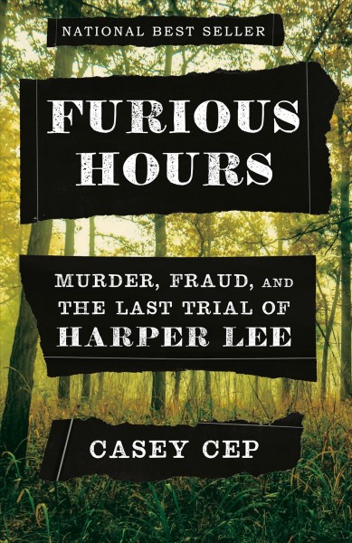 Furious hours : murder, fraud, and the last trial of Harper Lee / Casey Cep.