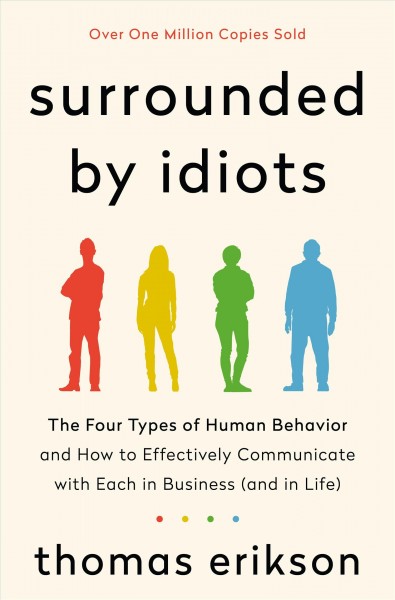 Surrounded by idiots : the four types of human behavior and how to effectively communicate with each in business (and in life) / Thomas Erikson ; translated by Martin Pender and Rod Bradbury.