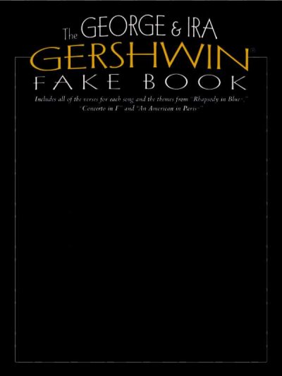 The George & Ira Gershwin fake book : includes all of the verses for each song and the themes from Rhapsody in blue, Concerto in F, and An American in Paris.
