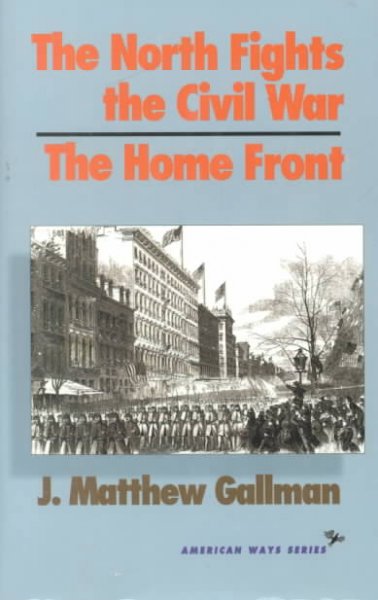 The North fights the Civil War : the home front / J. Matthew Gallman. --