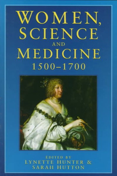 Women, science and medicine 1500-1700 : mothers and sisters of the Royal Society / edited by Lynette Hunter & Sarah Hutton.