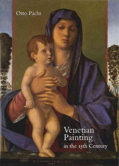Venetian painting in the 15th century : Jacopo, Gentile and Giovanni Bellini and Andrea Mantegna / Otto Pacht ; edited by Margareta Vyoral-Tschapka and Michael Pacht ; [translated from the German by Fiona Elliott].