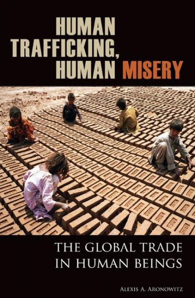 Human trafficking, human misery : the global trade in human beings / Alexis A. Aronowitz.