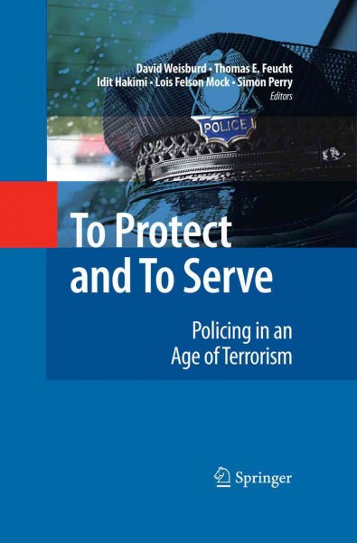 To protect and to serve [electronic resource] : policing in an age of terrorism / David Weisburd ... [et al.], editors.