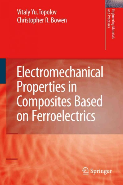 Electromechanical properties in composites based on ferroelectrics  [electronic resource] / Vitaly Yu. Topolov, Christopher R. Bowen.