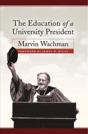The education of a university president [electronic resource] /  Marvin Wachman ; foreword by James W. Hilty.