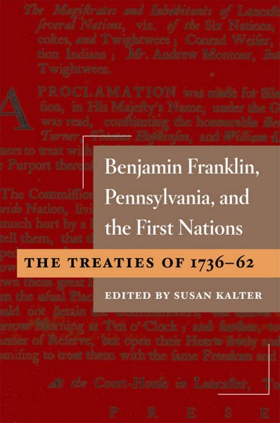 Benjamin Franklin, Pennsylvania, and the first nations: the treaties of 1736-62 [electronic resource] / edited by Susan Kalter.