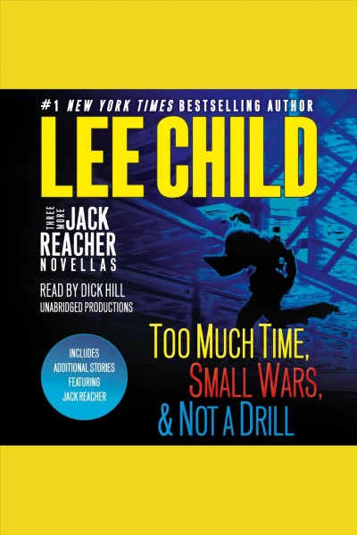 Three more jack reacher novellas [electronic resource] : Too Much Time, Small Wars, Not a Drill and Bonus Jack Reacher Stories. Lee Child.