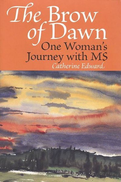 The brow of dawn : one woman's journey with MS / Catherine Edward.
