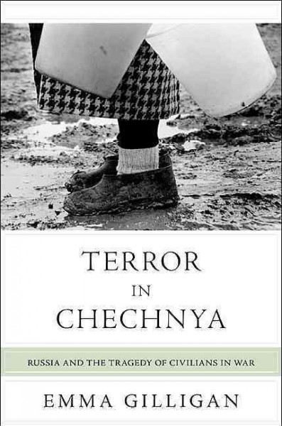 Terror in Chechnya : Russia and the tragedy of civilians in war / Emma Gilligan.