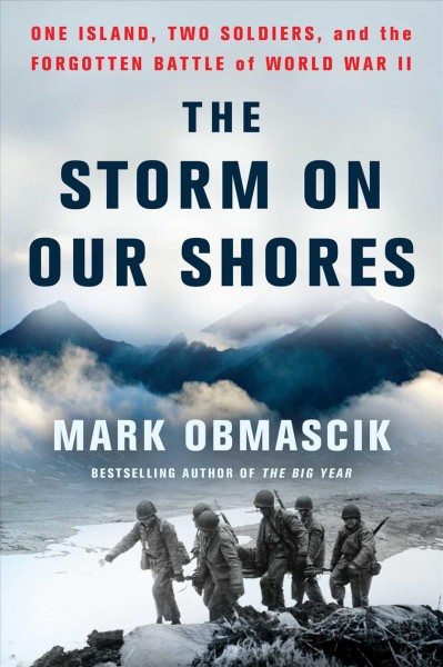 The storm on our shores : one island, two soldiers, and the forgotten battle of World War II / Mark Obmascik.