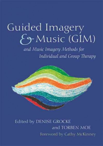 Guided Imagery & Music (GIM) and Music Imagery Methods for Individual and Group Therapy / Isabelle Frohne-Hagemann, Margareta Warja, Inge Nygaard Pedersen, Denise Grocke, Anthony Hall, Torben Moe, Cathy McKinney, Therese Marie West, Rachael Martin, Line Brink-Jensen, Maria Montserrat Gimeno, Ellen Thomasen, Nicki S. Cohen, Annie Heiderscheit, Carola Maack, Bolette Beck, Esperanza Torres, Lars Ole Bonde, Marte Lie Noer, Catharina Messell, Svein Fuglestad, LISA SUMMER, Mary Regina Reher, Evangelia Papanikolaou, Carolyn Van Dort, Santiago Vil�a, Linda Powell, Gunn Karoline Fugle, Louise Dimiceli-Mitran, Ruth Hertrampf, Ian Robert Leslie, Anthony Meadows, Alice Pehk, Wai Man Ng, Cathy McKinney, Frances Smith Goldberg.