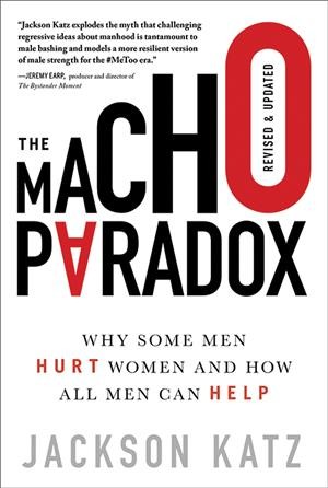 The macho paradox : why some men hurt women and how all men can help / Jackson Katz.