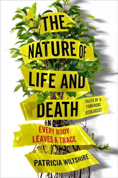 The nature of life and death : every body leaves a trace / Patricia Wiltshire.