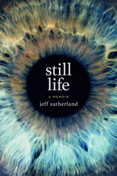Still life : a memoir / Jeff Sutherland, M.D.
