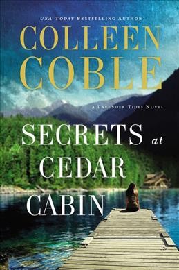 Secrets at Cedar Cabin : a Lavender tides novel / Colleen Coble.