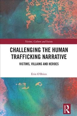 Challenging the human trafficking narrative : victims, villains and heroes / Erin O'Brien.