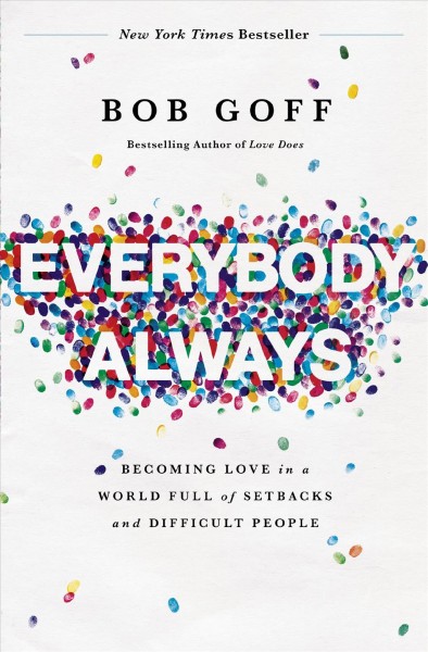 Everybody always : becoming love in a world full of setbacks and difficult people / Bob Goff.