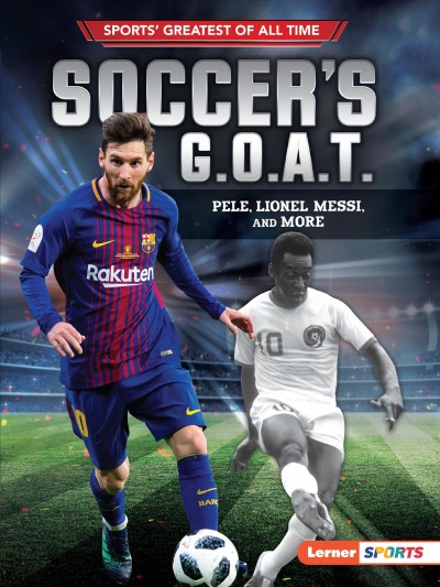 Soccer's G.O.A.T. : Pele, Lionel, Messi, and more / Jon M. Fishman.