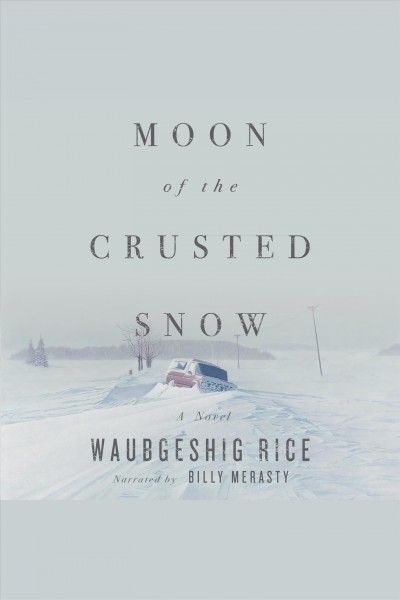 Moon of the crusted snow : A Novel / Waubgeshig Rice.